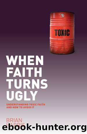 When Faith Turns Ugly: Understanding Toxic Faith and How to Avoid It by Harris Brian;