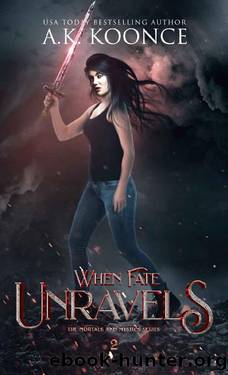 When Fate Unravels: Book Two of The Mortals and Mystics Series by A.K. Koonce