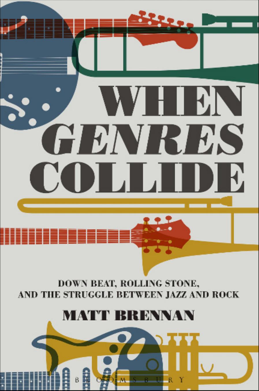 When Genres Collide: Down Beat, Rolling Stone, and the Struggle between Jazz and Rock by Matt Brennan
