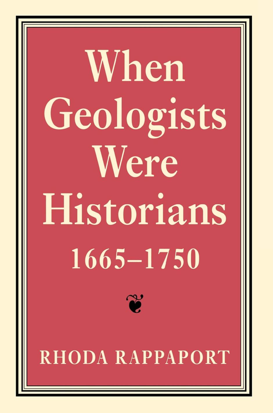 When Geologists Were Historians, 1665â1750 by Rhoda Rappaport