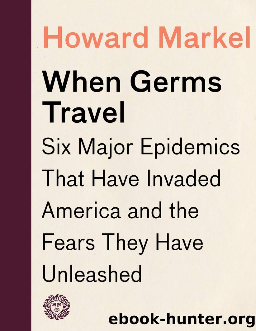When Germs Travel: Six Major Epidemics That Have Invaded America and the Fears They Have Unleashed by Howard Markel