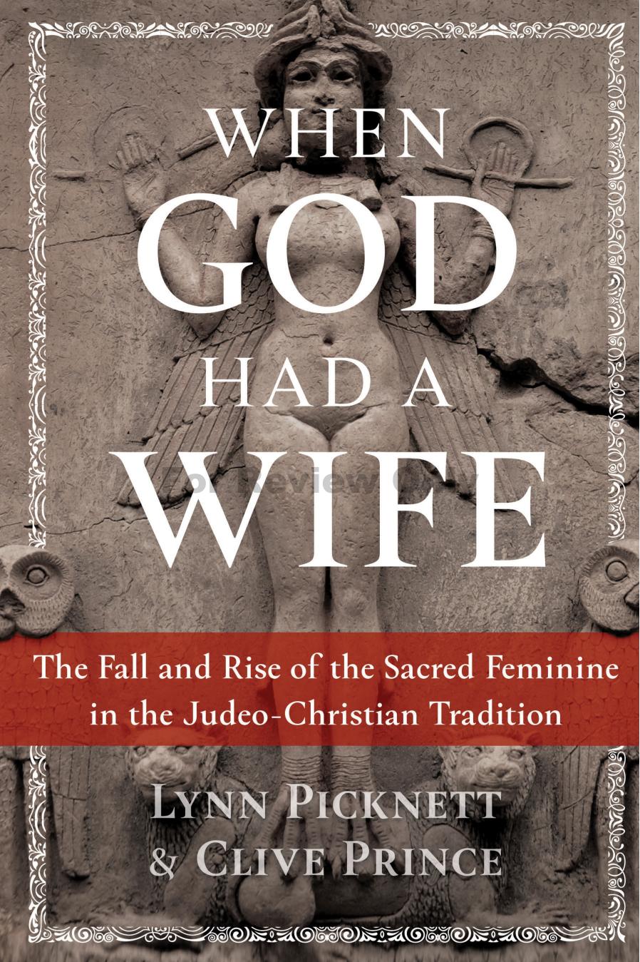 When God Had a Wife: The Fall and Rise of the Sacred Feminine in the Judeo-Christian Tradition by Lynn Picknett Clive Prince