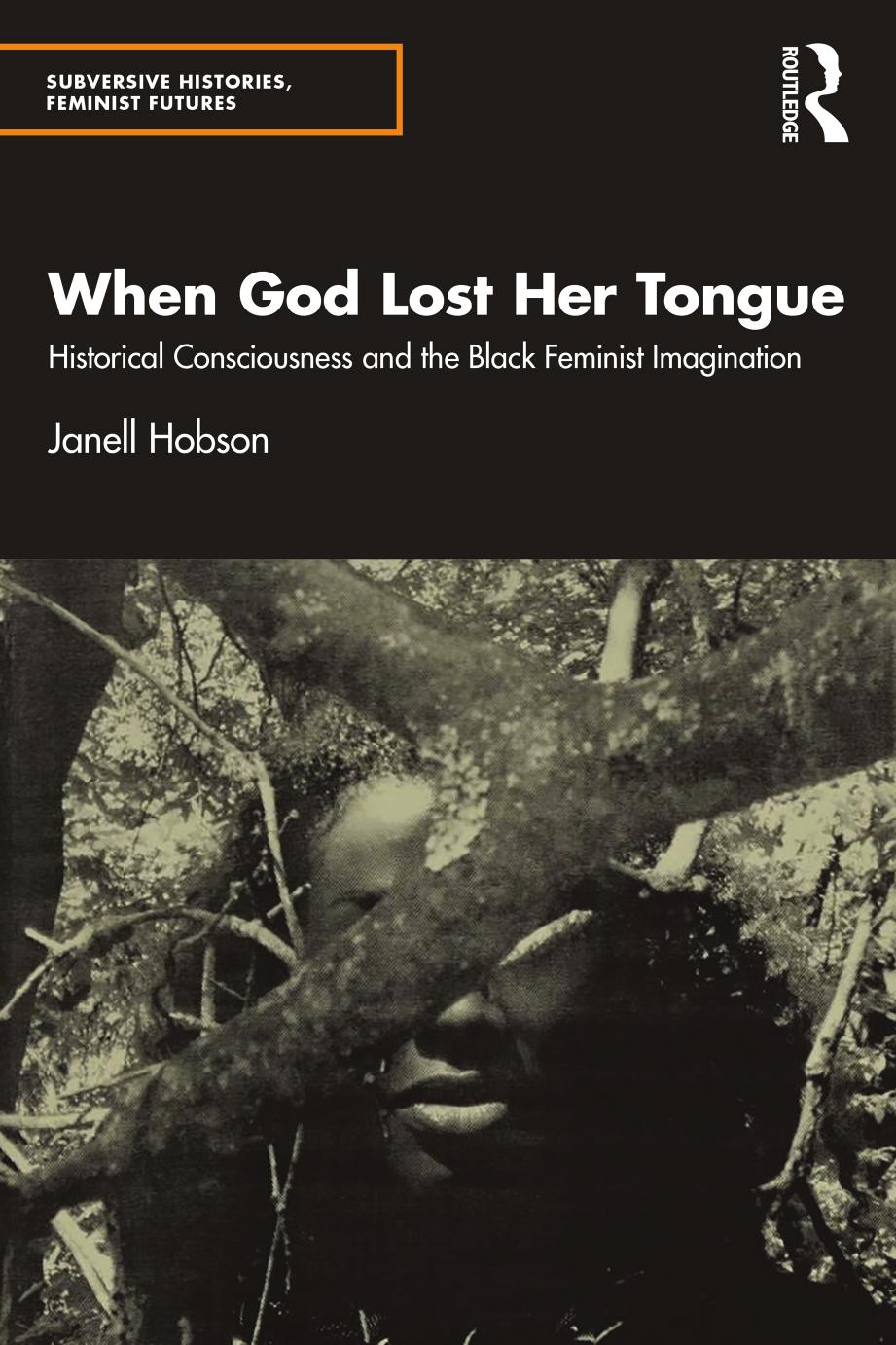 When God Lost Her Tongue: Historical Consciousness and the Black Feminist Imagination by Janell Hobson