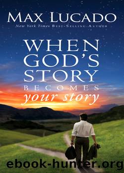 When God's Story Becomes Your Story by Max Lucado