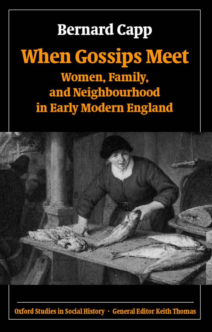 When Gossips Meet: Women, Family, and Neighbourhood in Early Modern England (Oxford Studies in Social History) by Bernard Capp