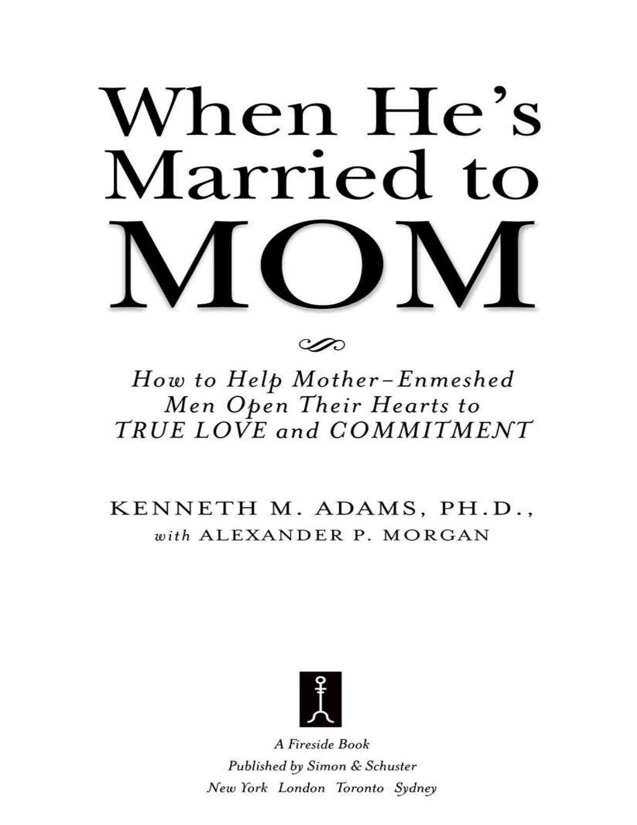 When He’s Married to Mom: How to Help Mother-Enmeshed Men Open Their Hearts to True Love and Commitment by Kenneth M. Adams