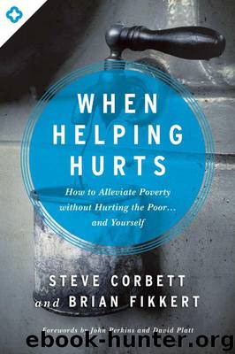 When Helping Hurts: How to Alleviate Poverty Without Hurting the Poor . . . and Yourself by Corbett Steve & Fikkert Brian