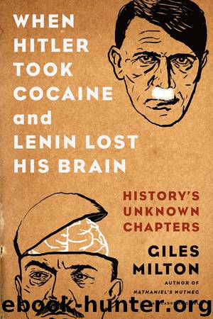 When Hitler Took Cocaine and Lenin Lost His Brain by Giles Milton