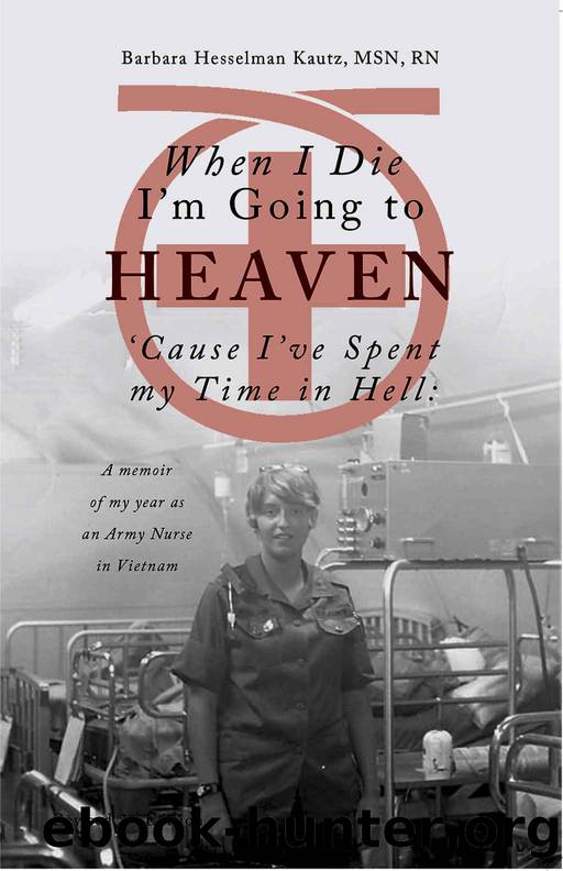 When I Die I'm Going to Heaven 'Cause I've Spent My Time in Hell: A Memoir of My Year As an Army Nurse in Vietnam by Barbara Hesselman Kautz