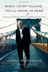 When I Stop Talking, You'll Know I'm Dead: Useful Stories From a Persuasive Man by Jerry Weintraub