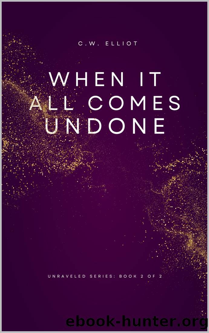 When It All Comes Undone (The Unraveled Series Book 2) by C.W. Elliot