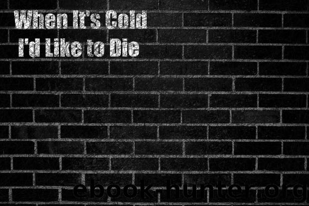 When It's Cold I'd Like to Die by K.G. Laurence