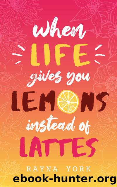 When Life Gives You Lemons Instead of Lattes by Rayna York