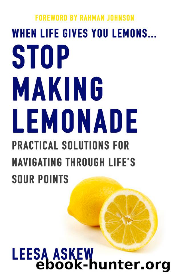 When Life Gives You Lemons...Stop Making Lemonade: Practical Solutions for Navigating Through Life's Sour Points by Askew Leesa