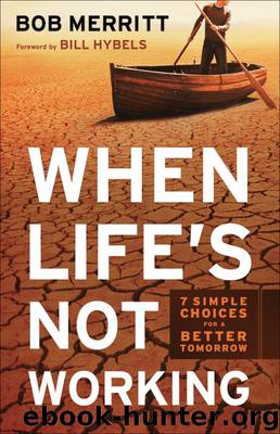 When Life's Not Working: 7 Simple Choices for a Better Tomorrow by Bob Merritt
