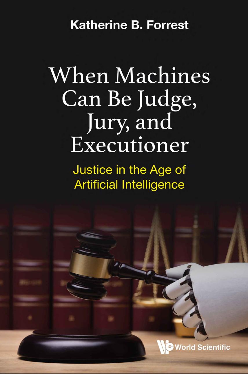 When Machines Can Be Judge, Jury, and Executioner: Justice in the Age of Artificial Intelligence by Katherine B Forrest