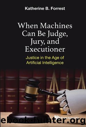 When Machines Can Be Judge, Jury, and Executioner: Justice in the Age of Artificial Intelligence by Katherine B. Forrest