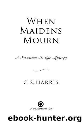 When Maidens Mourn: A Sebastian St. Cyr Mystery by C.S. Harris