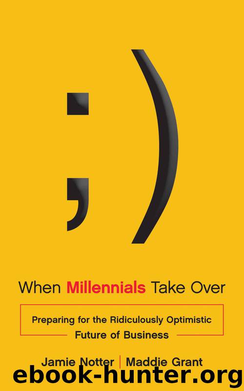 When Millennials Take Over: Preparing For The Ridiculously Optimistic Future Of Business by Notter Jamie & Grant Maddie