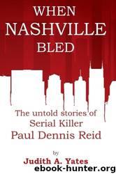 When Nashville Bled: The Untold Stories of Serial Killer Paul Dennis Reid by Judith A. Yates
