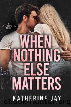 When Nothing Else Matters: A Heartstrings Novel by Katherine Jay