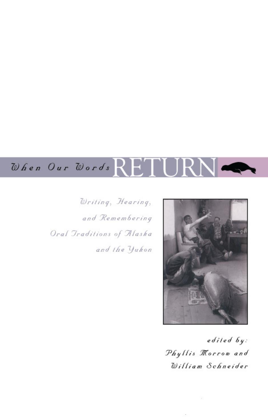 When Our Words Return: Writing, Hearing, and Remembering Oral Traditions of Alaska and the Yukon by Phyllis Morrow William Schneider