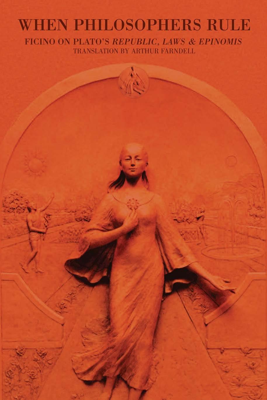 When Philosophers Rule: Ficino on Plato's Republic, Laws & Epinomis by Arthur Farndell