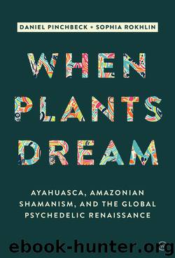 When Plants Dream: Ayahuasca, Amazonian Shamanism, and the Global Psychedelic Renaissance by Daniel Pinchbeck