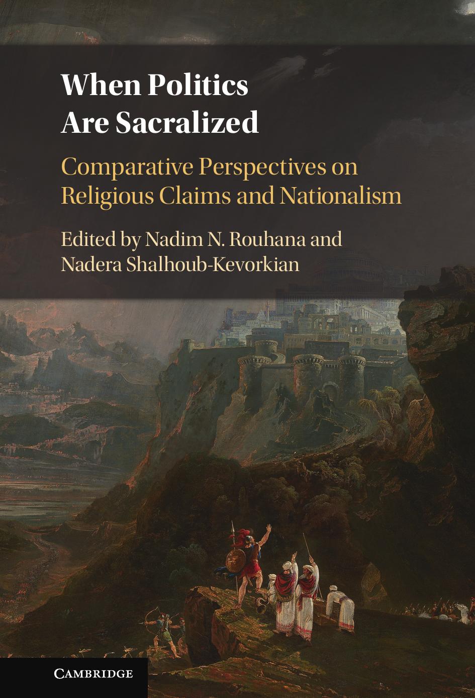 When Politics are Sacralized: Comparative Perspectives on Religious Claims and Nationalism by Nadim N. Rouhana Nadera Shalhoub-Kevorkia