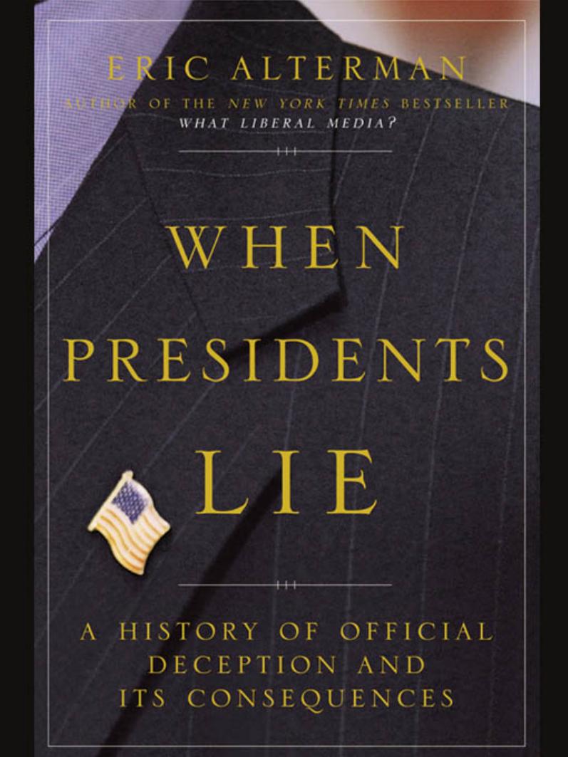 When Presidents Lie: A History of Official Deception and Its Consequences by Eric Alterman
