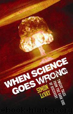 When Science Goes Wrong: Twelve Tales from the Dark Side of Discovery by LeVay Simon