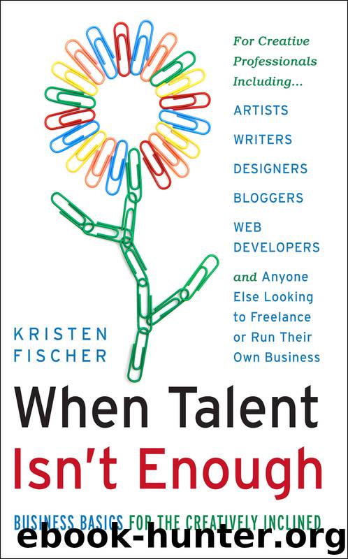 When Talent Isn't Enough: Business Basics for the Creatively Inclined by Kristen Fischer