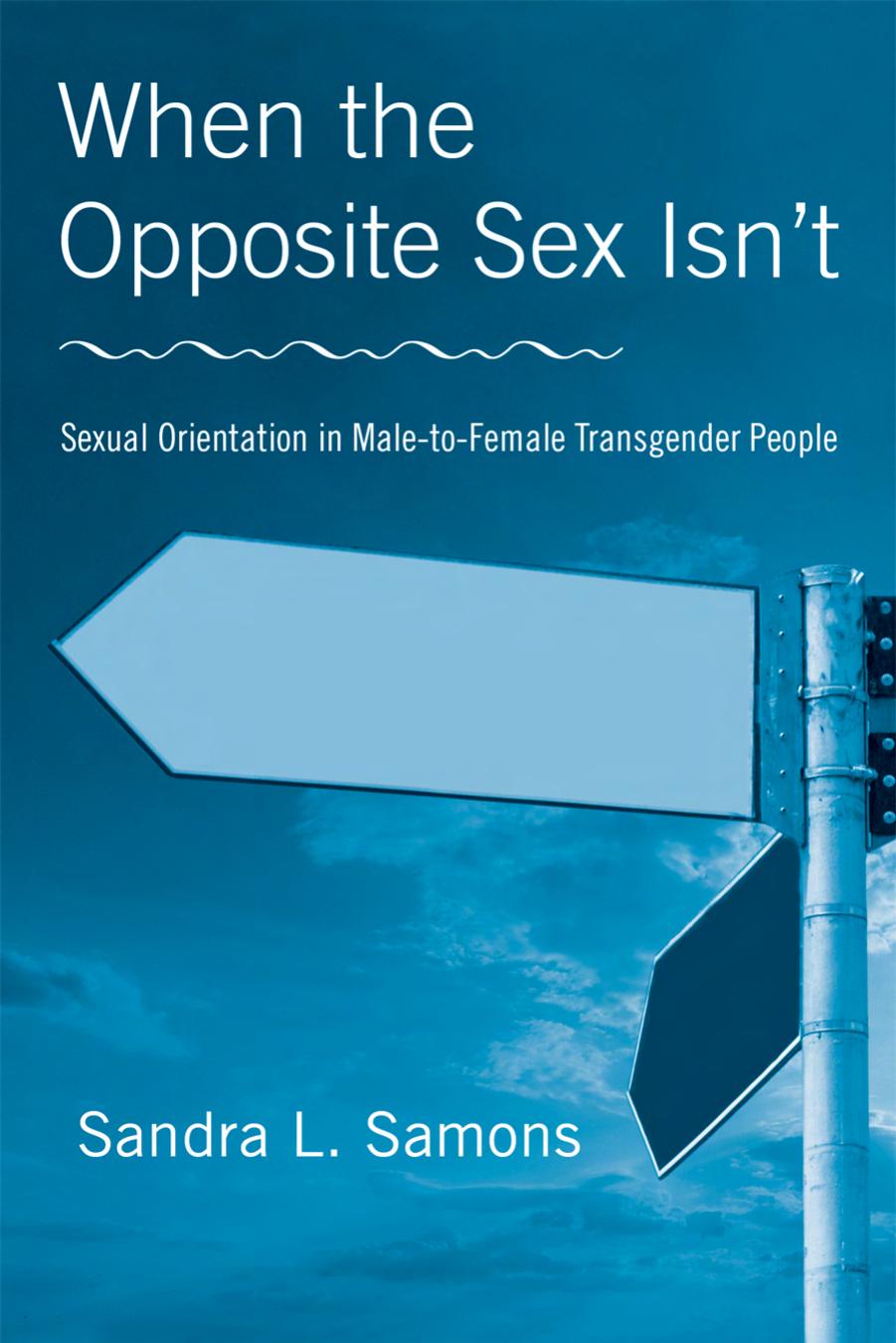 When The Opposite Sex Isn't: Sexual Orientation In Male-to-Female Transgender People by Sandra L. Samons