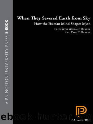 When They Severed Earth from Sky: How the Human Mind Shapes Myth by Elizabeth Wayland Barber & Paul T. Barber