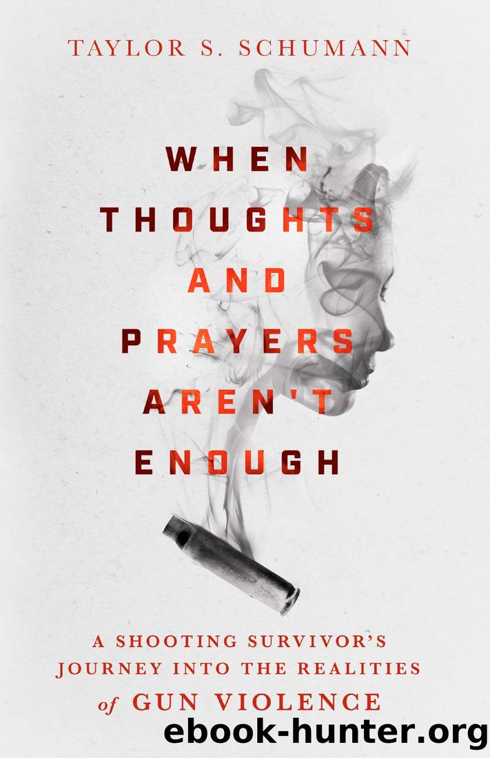 When Thoughts and Prayers Aren't Enough: A Shooting Survivor's Journey Into the Realities of Gun Violence by Taylor S. Schumann