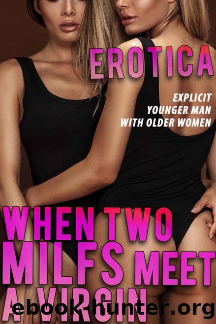 When Two MILFS Meet a Virgin (EXPLICIT YOUNGER MAN WITH OLDER WOMEN): EROTICA SHORT STORY (STEAMY HOT MOTHERS THREESOME AND SHARING EROTIC SEX SERIES) by Lacie Lovepole
