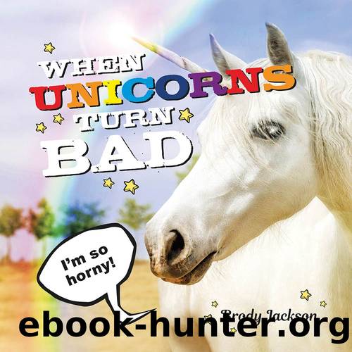 When Unicorns Turn Bad: Hilarious Photos of Unicorns Gone Wild by Brody Jackson