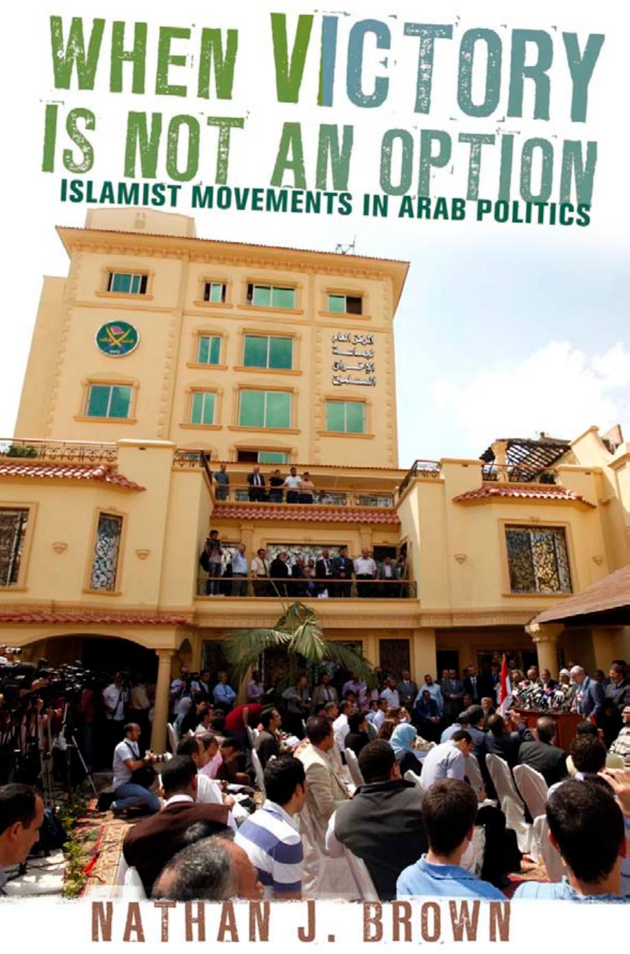 When Victory Is Not an Option: Islamist Movements in Arab Politics by Nathan J. Brown