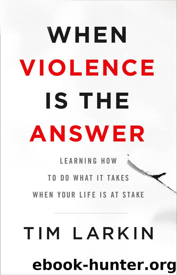 When Violence Is the Answer: Learning How to Do What It Takes When Your Life Is at Stake by Larkin Tim