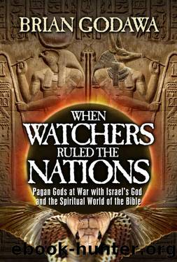 When Watchers Ruled the Nations: Pagan Gods at War with Israelâs God and the Spiritual World of the Bible (Chronicles of the Watchers) by Brian Godawa