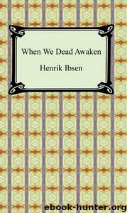 When We Dead Awaken by Henrik Ibsen