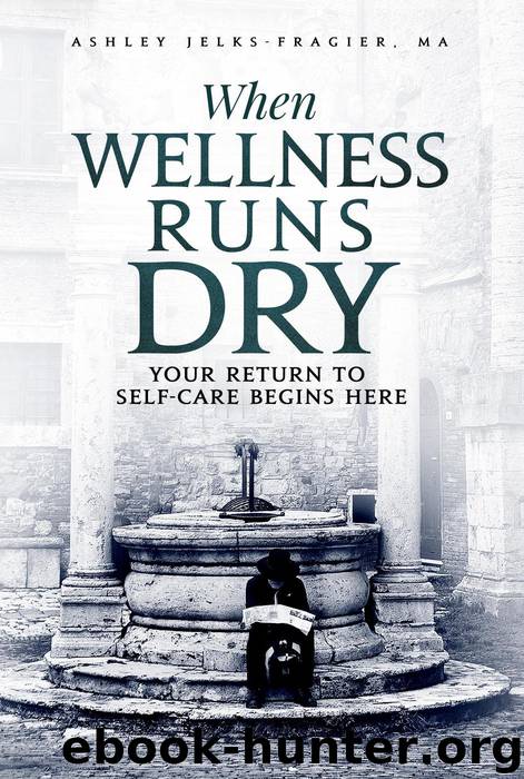 When Wellness Runs Dry Your Return to Self-Care Begins Here by Ashley Jelks-Fragier