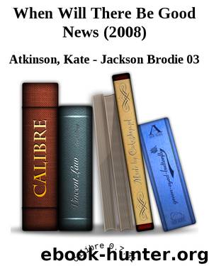 When Will There Be Good News (2008) by Atkinson Kate - Jackson Brodie 03
