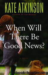 When Will There Be Good News?: A Novel by Kate Atkinson
