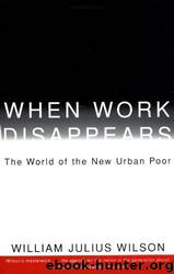 When Work Disappears: The World of the New Urban Poor by William Julius Wilson