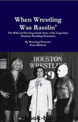 When Wrestling Was Rasslin' by Wrestling Promoter Peter Birkholz