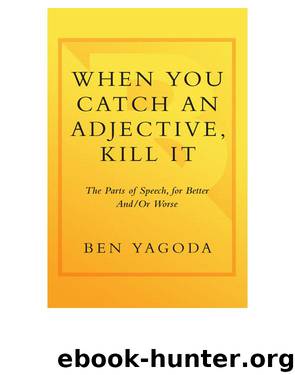 When You Catch an Adjective, Kill It by Ben Yagoda