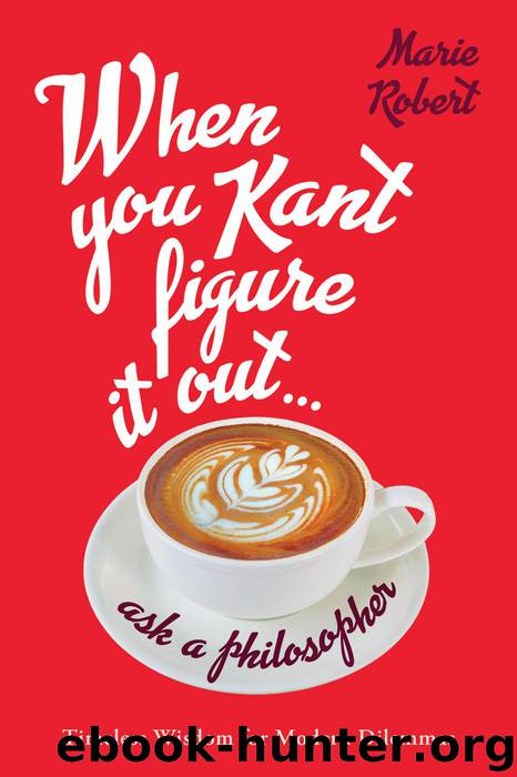 When You Kant Figure It Out, Ask a Philosopher by Marie Robert