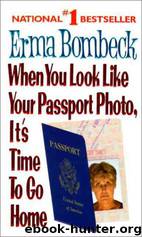 When You Look Like Your Passport Photo, It's Time To Go Home by Erma Bombeck