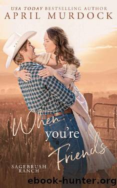 When You're Friends (Sagebrush Ranch in Montana Book 1) by April Murdock